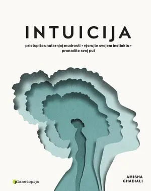 Intuicija - pristupite unutarnjoj mudrosti, vjerujte svojem instinktu i pronađite svoj put